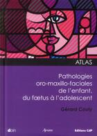 Couverture du livre « Atlas pathologies oro-maxxillo-faciales de l'enfant, du foetus a l'adolescent » de Gerard Couly aux éditions Doin