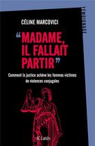 Couverture du livre « Madame, il fallait partir ; comment la justice achève les femmes victimes de violences conjugales » de Celine Marcovici aux éditions Lattes