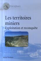 Couverture du livre « Les territoires miniers ; exploitation et reconquête » de Michel Deshaies aux éditions Ellipses