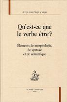 Couverture du livre « Qu'est-ce que le verbe être ? ; éléments de morphologie, de syntaxe et de sémantique » de Jorge Juan Vega Y Vega aux éditions Honore Champion