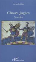 Couverture du livre « Choses jugees » de Xavier Labbee aux éditions L'harmattan