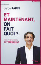 Couverture du livre « Et maintenant, on fait quoi ? regard d'un entrepreneur » de Serge Papin aux éditions Le Cherche-midi