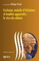 Couverture du livre « Exclusion, maladie d'Alzheimer et troubles apparentés : le vécu des aidants » de Philippe Pitaud aux éditions Eres