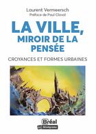 Couverture du livre « La ville, miroir de la pensée : croyances et formes urbaines » de Laurent Vermeersch aux éditions Breal