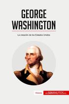 Couverture du livre « George Washington : la creacion de los Estados Unidos » de  aux éditions 50minutos.es