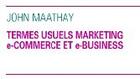 Couverture du livre « Termes usuels marketing, e-commerce et e-business » de John Maathay aux éditions Books On Demand