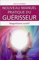 Couverture du livre « Nouveau manuel pratique du guérisseur ; magnétisme curatif » de Jean-Luc Caradeau aux éditions Trajectoire