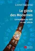 Couverture du livre « Le génie des modernes ; la musique au défi du XXI siècle » de Esparza Lionel aux éditions Premieres Loges