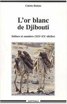 Couverture du livre « L'or blanc de Djibouti ; salines et sauniers (XIX-XX siècles) » de Colette Dubois aux éditions Karthala