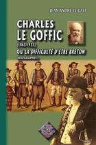 Couverture du livre « Charles Le Goffic (1863-1932) ; ou la difficulté d'être breton (biographie) » de Jean Andre Le Gall aux éditions Editions Des Regionalismes