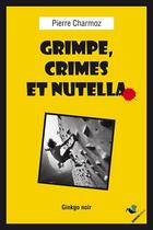 Couverture du livre « Grimpe, crimes et Nutella » de Pierre Charmoz aux éditions Ginkgo