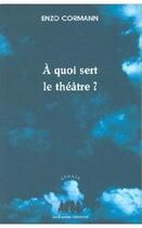 Couverture du livre « À quoi sert le théâtre ? » de Enzo Cormann aux éditions Solitaires Intempestifs