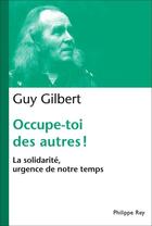 Couverture du livre « Occupe-toi des autres ! la solidarité, urgence de notre temps » de Guy Gilbert aux éditions Philippe Rey