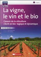 Couverture du livre « La vigne, le vin, la bio et la biodynamie : l'avenir de la viticulture s'écrit en bio -logique & dynamique » de Evelyne Malnic aux éditions France Agricole