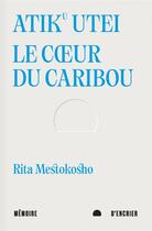 Couverture du livre « Atiku Utei : le coeur du caribou » de Rita Mestokosho aux éditions Memoire D'encrier
