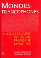 Couverture du livre « Mondes francophones - auteurs et livres de langue francaise depuis 1990 » de Dominique Wolton aux éditions Adpf
