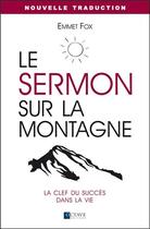 Couverture du livre « Le sermon sur la montagne : la clef du succès dans la vie » de Emmet Fox aux éditions Octave