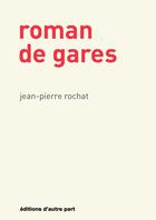 Couverture du livre « Roman de gares » de Jean-Pierre Rochat aux éditions D'autre Part