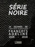 Couverture du livre « Série noire 24 oeuvres de l'artiste plasticien François Adeline 2016 - 2018 » de Adeline Strugacz aux éditions Marinn'erran