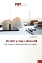 Couverture du livre « Habitat groupe alternatif : Une solution au devenir de l'habitat en France? » de Julie Noblet aux éditions Editions Universitaires Europeennes