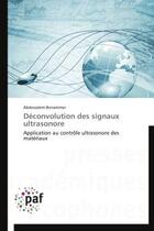 Couverture du livre « Déconvolution des signaux ultrasonore ; application au contrôle ultrasonore des matériaux » de Abdessalem Benammar aux éditions Presses Academiques Francophones