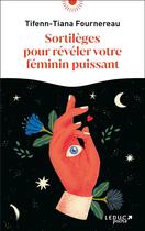 Couverture du livre « Sortilèges pour révéler votre féminin puissant » de Tifenn-Tiana Fournereau aux éditions Leduc