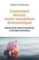 Couverture du livre « Comment réussir notre transition économique : erreurs d'hier, enjeux d'aujourd'hui et réformes pour demain » de Andre Fourcans aux éditions Librinova