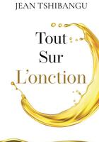 Couverture du livre « Tout sur l'onction » de Jean Tshibangu aux éditions Bookelis