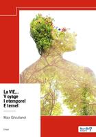 Couverture du livre « La Vie, Un Voyage Intemporel Eternel » de Max Ghozland aux éditions Nombre 7