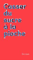 Couverture du livre « Casser du sucre à la pioche : Chroniques de la mort au travail » de Eric Louis aux éditions Editions Du Commun
