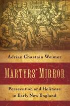 Couverture du livre « Martyrs' Mirror: Persecution and Holiness in Early New England » de Weimer Adrian Chastain aux éditions Oxford University Press Usa