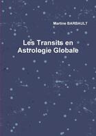 Couverture du livre « Les Transits en Astrologie Globale » de Martine Barbault aux éditions Lulu