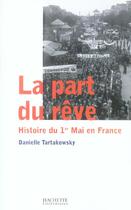 Couverture du livre « La part du rêve ; histoire du 1er mai en France » de Danielle Tartakowsky aux éditions Hachette Litteratures