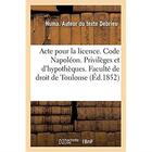 Couverture du livre « Acte pour la licence. Code Napoléon. Privilèges et hypothèques. Droit commercial. Des Assurances : Droit administratif. Juridiction administrative gracieuse et contentieuse en matière marchés public » de Debrieu Numa aux éditions Hachette Bnf