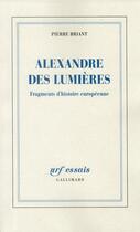 Couverture du livre « Alexandre des lumières ; fragments d'histoire européenne » de Pierre Briant aux éditions Gallimard