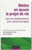 Couverture du livre « Mettre en oeuvre le projet de vie dans les établissements pour personnes âgées (2e édition) » de Jean-Jacques Amyot et Annie Mollier aux éditions Dunod