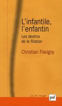 Couverture du livre « L'infantile, l'enfantin ; les destins de la filiation » de Christian Flavigny aux éditions Puf