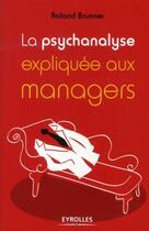 Couverture du livre « La psychanalyse expliquée aux managers » de Roland Brunner aux éditions Eyrolles