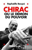 Couverture du livre « Chirac ou le démon du pouvoir » de Raphaelle Bacque aux éditions Albin Michel