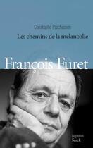 Couverture du livre « François Furet ; les chemins de la mélancolie » de Christophe Prochasson aux éditions Stock