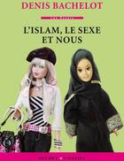 Couverture du livre « L'Islam, le sexe et nous » de Denis Bachelot aux éditions Buchet Chastel