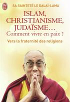 Couverture du livre « Islam, christianisme, judaïsme... comment vivre en paix ? » de Dalai-Lama aux éditions J'ai Lu
