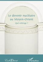 Couverture du livre « Revue eurorient : devenir nucléaire au Moyen-Orient ; quel arbitrage ? » de Eurorient aux éditions L'harmattan