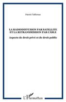 Couverture du livre « La radiodiffusion par satellite et la retransmission par cable - aspects de droit prive et de droit » de Patrick Tafforeau aux éditions Editions L'harmattan