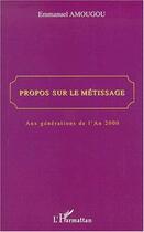 Couverture du livre « PROPOS SUR LE MÉTISSAGE : Aux générations de l'An 2000 » de Emmanuel Amougou aux éditions Editions L'harmattan