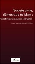 Couverture du livre « Société civile, démocratie et islam : perspectives du mouvement Gülen » de Erkan Toguslu aux éditions L'harmattan