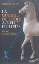 Couverture du livre « La guerre de Troie a-t-elle eu lieu ? enquête sur un mythe » de Stephane Foucart aux éditions Vuibert