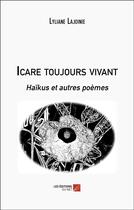 Couverture du livre « Icare toujours vivant : haïkus et autres poèmes » de Lyliane Lajoinie aux éditions Editions Du Net