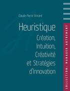 Couverture du livre « Heuristique ; Création, Intuition, Créativité et Stratégies d'Innovation » de Claude-Pierre Vincent aux éditions Books On Demand