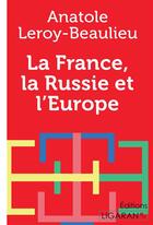 Couverture du livre « La France, la Russie et l'Europe » de Anatole Leroy-Beaulieu aux éditions Ligaran